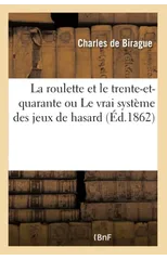 La Roulette Et Le Trente-Et-Quarante Ou Le Vrai Systeme Des Jeux de Hasard