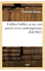 Galileo Galilei, Sa Vie, Son Proces Et Ses Contemporains