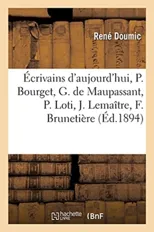 Ecrivains d'Aujourd'hui, Paul Bourget, Guy de Maupassant, Pierre Loti, Jules Lemaitre