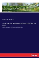 A Guide to the Coins of Great Britain and Ireland, in Gold, Silver, and Copper