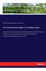 The Trial at Bar of Sir Roger C. D. Tichborne, bart.