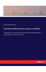 The Life and Public Services of James A. Garfield
