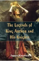 The Legends Of King Arthur And His Knights