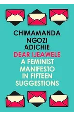 Dear Ijeawele, or a Feminist Manifesto in Fifteen Suggestions