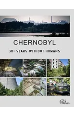 Chernobyl - 30+ Years Without Humans (Hardcover Edition)