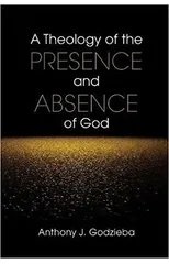 A Theology of the Presence and Absence of God