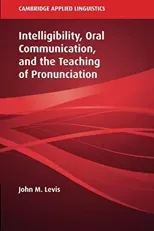 Intelligibility, Oral Communication, and the Teaching of Pronunciation