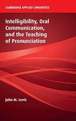 Intelligibility, Oral Communication, and the Teaching of Pronunciation
