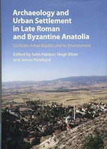 Archaeology and Urban Settlement in Late Roman and Byzantine Anatolia