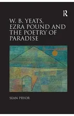 W.B. Yeats, Ezra Pound, and the Poetry of Paradise
