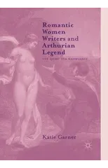 Romantic Women Writers and Arthurian Legend