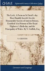 The Leek. A Poem on St David's day. Most Humbly Inscrib'd to the Honourable Society of Antient Britons, Establish'd in Honour of Her Royal Highness's Birth-day, and the Principality of Wales. By N. Gr