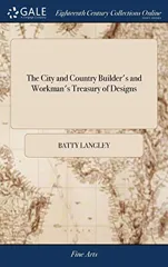 The City and Country Builder's and Workman's Treasury of Designs