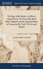 The Rape of the Bucket. An Heroi-comical Poem. The First of the Kind. Made English From the Original Italian of Tassoni by Mr. Ozell. The Second Edition
