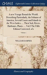 A new Voyage Round the World. Describing Particularly, the Isthmus of America, Several Coasts and Islands in the West Indies, ... Their Soil, Rivers, Harbours, Plants, ... Vol.I The Fifth Edition Corr
