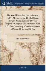 The Vocal Parts of an Entertainment, Call'd, Merlin; or, the Devil of Stone-Henge. As it is Perform'd by His Majesty's Company of Comedians. With a Preface Containing a Succinct Account of Stone-Henge