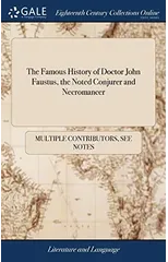 The Famous History of Doctor John Faustus, the Noted Conjurer and Necromancer