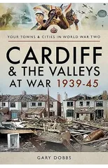 Cardiff and the Valleys at War 1939-45