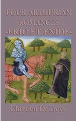 Four Arthurian Romances -Eric Et Enide-