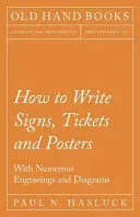 How to Write Signs, Tickets and Posters;With Numerous Engravings and Diagrams