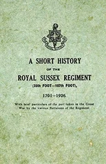 A Short History on the Royal Sussex Regiment from 1701 to 1926 - 35th Foot-107th Foot - With Brief Particulars of the Part Taken in the Great War by the Various Battalions of the Regiment.