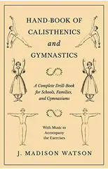 Hand-Book of Calisthenics and Gymnastics - A Complete Drill-Book for Schools, Families, and Gymnasiums - With Music to Accompany the Exercises