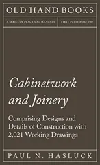 Cabinetwork and Joinery - Comprising Designs and Details of Construction with 2,021 Working Drawings