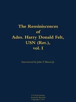 The Reminiscences of Adm. Harry Donald Felt, USN (Ret.), vol. I