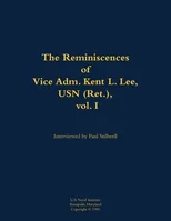The Reminiscences of Vice Adm. Kent L. Lee, USN (Ret.), vol. I