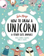 How to Draw a Unicorn and Other Cute Animals