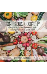 Conscious Cookery; Seasonal Recipes and Inspirations from Sunny Brow Farm Holistic Retreat