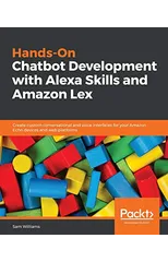 Hands-On Chatbot Development with Alexa Skills and Amazon Lex
