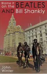 Blame It On The Beatles And Bill Shankly