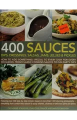 400 Sauces, Dips, Dressings, Salsas, Jams, Jellies & Pickles