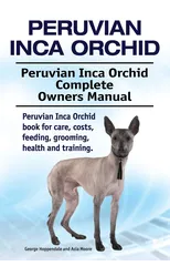 Peruvian Inca Orchid. Peruvian Inca Orchid Complete Owners Manual. Peruvian Inca Orchid book for care, costs, feeding, grooming, health and training.
