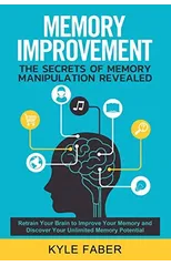 Memory Improvement - The Secrets of Memory Manipulation Revealed