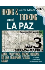 Hiking & Trekking around La Paz Bolivia Map 3 (Sorata-Mapiri) Arapa, Pallayunga, Ingenio, Quiabaya, Rio Kaka, Charopampa, Yaycura, Guanay Topographic Map Atlas 1