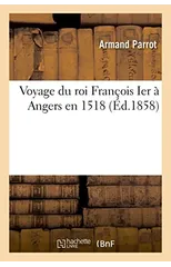 Voyage Du Roi Francois Ier A Angers En 1518