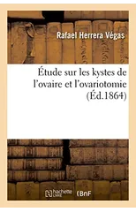 Etude Sur Les Kystes de l'Ovaire Et l'Ovariotomie