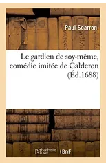 Le Gardien de Soy-Meme, Comedie Imitee de Calderon