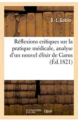 Reflexions Critiques Sur La Pratique Medicale, Analyse d'Un Nouvel Elixir de Garus