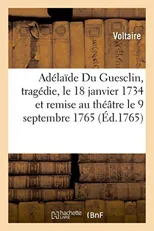 Adelaide Du Guesclin, Tragedie, Le 18 Janvier 1734 Et Remise Au Theatre Le 9 Septembre 1765