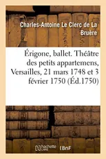 Erigone, Ballet. Theatre Des Petits Appartemens, Versailles, 21 Mars 1748 Et 3 Fevrier 1750
