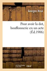 Pour Avoir La Dot, Bouffonnerie En Un Acte