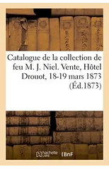 Catalogue de la Collection de Feu M. J. Niel, Bibliothecaire Du Ministere de l'Interieur