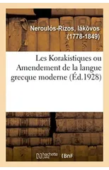 Les Korakistiques Ou Amendement de la Langue Grecque Moderne