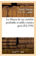 Le Moyen de soy enrichir profitable et utille a toutes gens