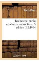 Recherches Sur Les Substances Radioactives. 2e Edition