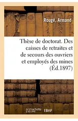 These de Doctorat. Des Caisses de Retraites Et de Secours Creees Au Profit Des Ouvriers