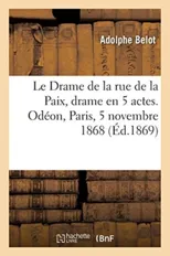 Le Drame de la rue de la Paix, drame en 5 actes. Odeon, Paris, 5 novembre 1868